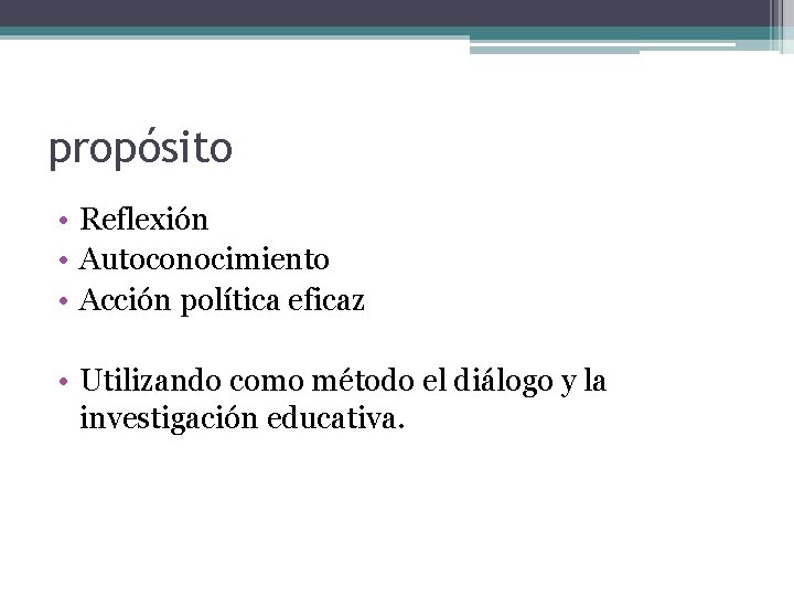 propósito • Reflexión • Autoconocimiento • Acción política eficaz • Utilizando como método el