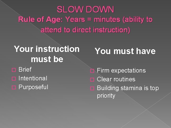 SLOW DOWN Rule of Age: Years = minutes (ability to attend to direct instruction)