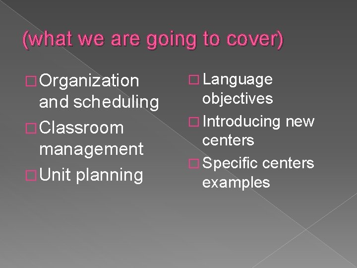 (what we are going to cover) � Organization and scheduling � Classroom management �