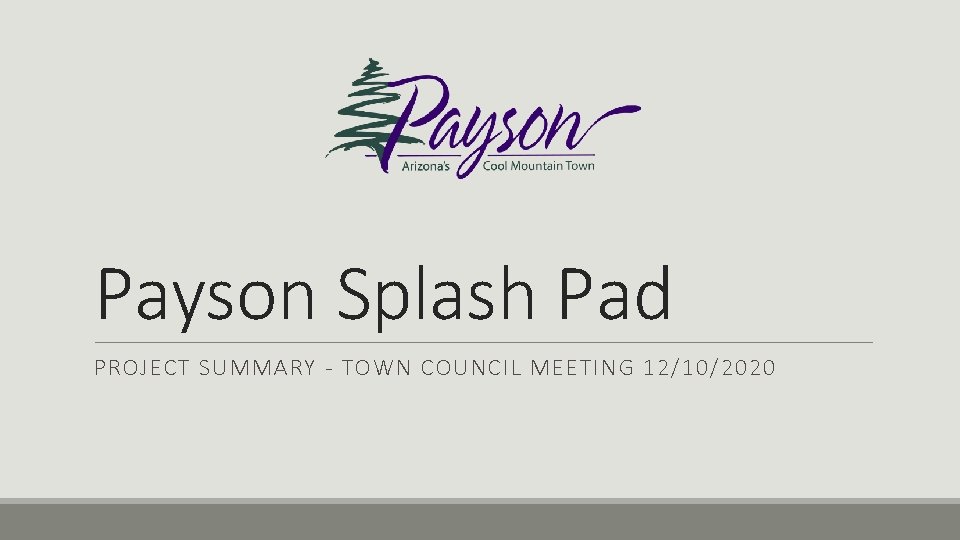 Payson Splash Pad PROJECT SUMMARY - TOWN COUNCIL MEETING 12/10/2020 