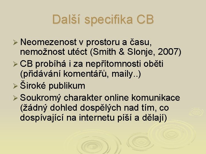 Další specifika CB Ø Neomezenost v prostoru a času, nemožnost utéct (Smith & Slonje,