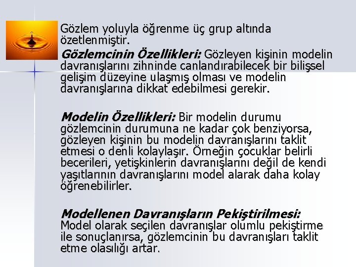 Gözlem yoluyla öğrenme üç grup altında özetlenmiştir. Gözlemcinin Özellikleri: Gözleyen kişinin modelin davranışlarını zihninde Gözlem yoluyla öğrenme üç grup altında özetlenmiştir. Gözlemcinin Özellikleri: Gözleyen kişinin modelin davranışlarını zihninde