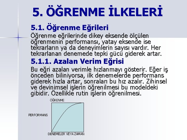 5. ÖĞRENME İLKELERİ 5. 1. Öğrenme Eğrileri Öğrenme eğrilerinde dikey eksende ölçülen öğrenmenin performansı, 5. ÖĞRENME İLKELERİ 5. 1. Öğrenme Eğrileri Öğrenme eğrilerinde dikey eksende ölçülen öğrenmenin performansı,