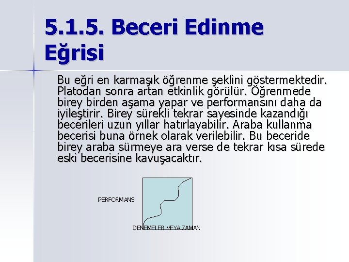 5. 1. 5. Beceri Edinme Eğrisi Bu eğri en karmaşık öğrenme şeklini göstermektedir. Platodan 5. 1. 5. Beceri Edinme Eğrisi Bu eğri en karmaşık öğrenme şeklini göstermektedir. Platodan