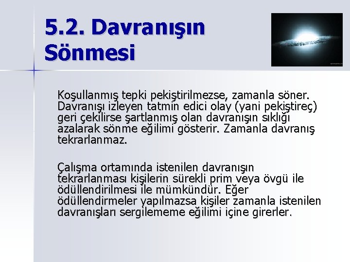 5. 2. Davranışın Sönmesi Koşullanmış tepki pekiştirilmezse, zamanla söner. Davranışı izleyen tatmin edici olay 5. 2. Davranışın Sönmesi Koşullanmış tepki pekiştirilmezse, zamanla söner. Davranışı izleyen tatmin edici olay