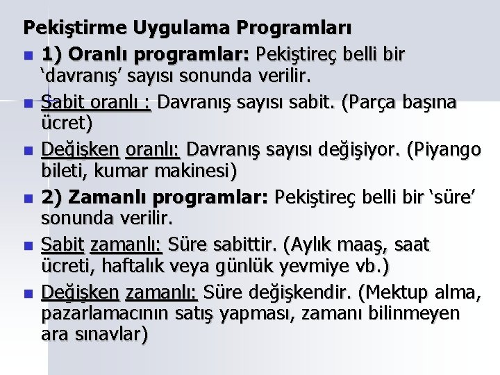 Pekiştirme Uygulama Programları 1) Oranlı programlar: Pekiştireç belli bir ‘davranış’ sayısı sonunda verilir. Sabit Pekiştirme Uygulama Programları 1) Oranlı programlar: Pekiştireç belli bir ‘davranış’ sayısı sonunda verilir. Sabit