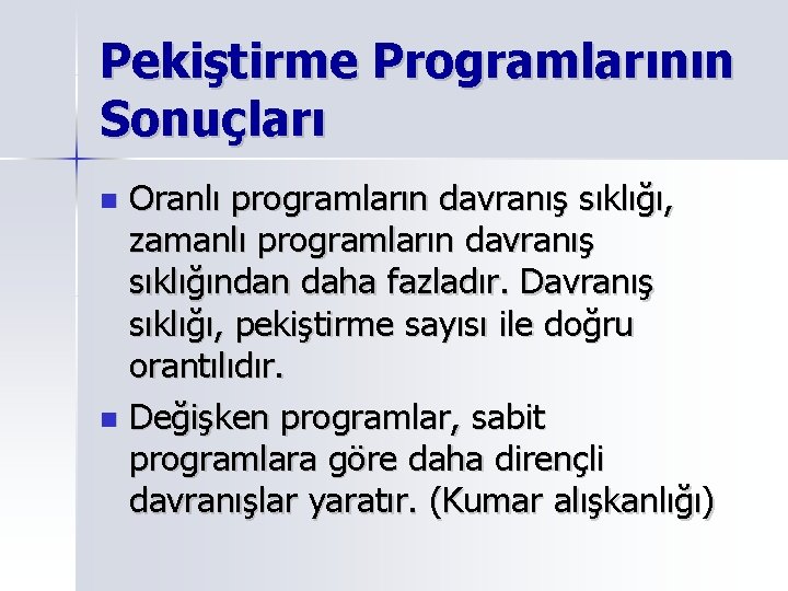 Pekiştirme Programlarının Sonuçları Oranlı programların davranış sıklığı, zamanlı programların davranış sıklığından daha fazladır. Davranış Pekiştirme Programlarının Sonuçları Oranlı programların davranış sıklığı, zamanlı programların davranış sıklığından daha fazladır. Davranış