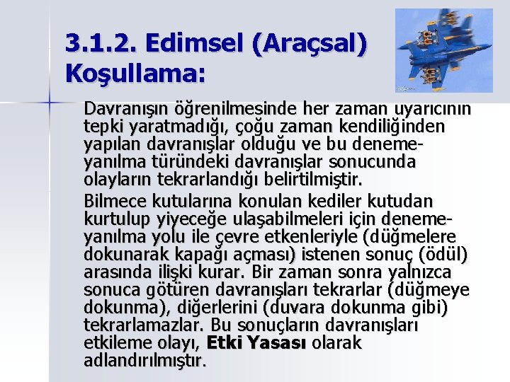 3. 1. 2. Edimsel (Araçsal) Koşullama: Davranışın öğrenilmesinde her zaman uyarıcının tepki yaratmadığı, çoğu 3. 1. 2. Edimsel (Araçsal) Koşullama: Davranışın öğrenilmesinde her zaman uyarıcının tepki yaratmadığı, çoğu
