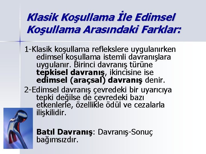 Klasik Koşullama İle Edimsel Koşullama Arasındaki Farklar: 1 -Klasik koşullama reflekslere uygulanırken edimsel koşullama Klasik Koşullama İle Edimsel Koşullama Arasındaki Farklar: 1 -Klasik koşullama reflekslere uygulanırken edimsel koşullama