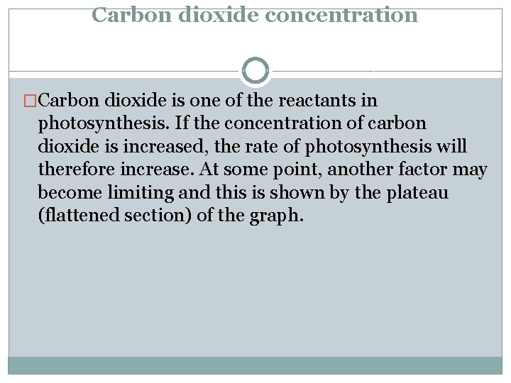 Carbon dioxide concentration �Carbon dioxide is one of the reactants in photosynthesis. If the