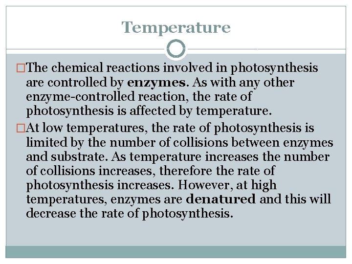 Temperature �The chemical reactions involved in photosynthesis are controlled by enzymes. As with any