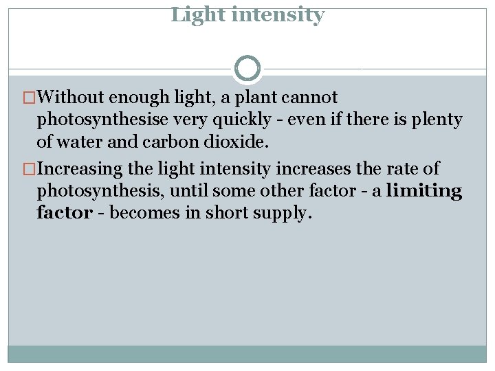 Light intensity �Without enough light, a plant cannot photosynthesise very quickly - even if