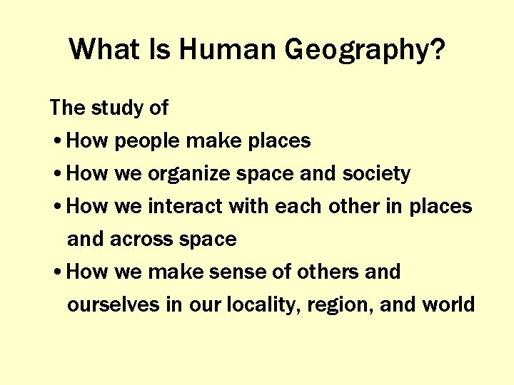 What Is Human Geography? The study of • How people make places • How