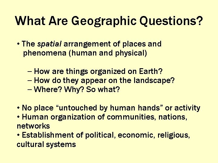 What Are Geographic Questions? • The spatial arrangement of places and phenomena (human and