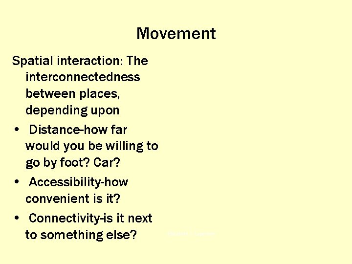 Movement Spatial interaction: The interconnectedness between places, depending upon • Distance-how far would you