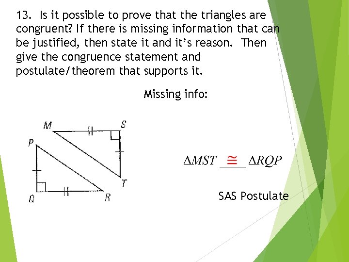 13. Is it possible to prove that the triangles are congruent? If there is