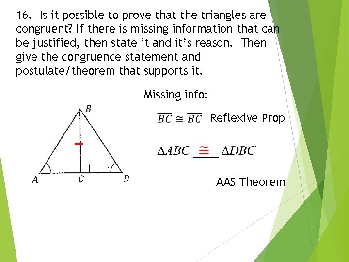 16. Is it possible to prove that the triangles are congruent? If there is