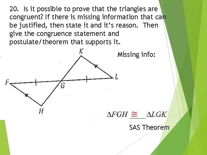 20. Is it possible to prove that the triangles are congruent? If there is
