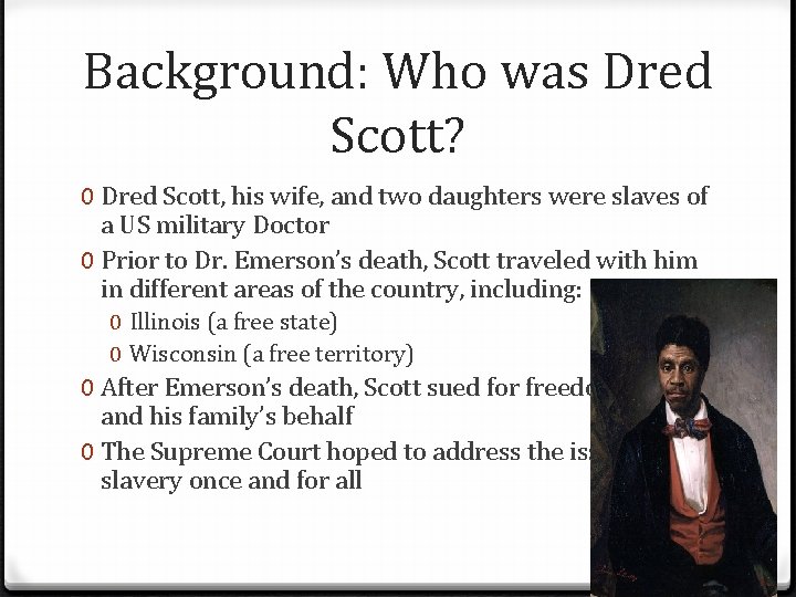Background: Who was Dred Scott? 0 Dred Scott, his wife, and two daughters were