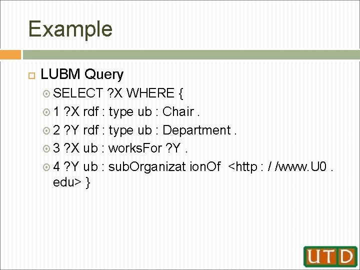Example LUBM Query SELECT ? X WHERE { 1 ? X rdf : type