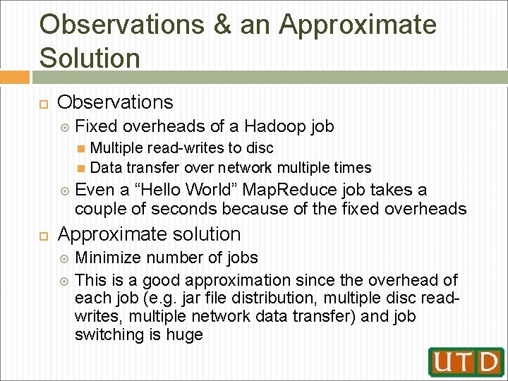 Observations & an Approximate Solution Observations Fixed overheads of a Hadoop job Multiple read-writes