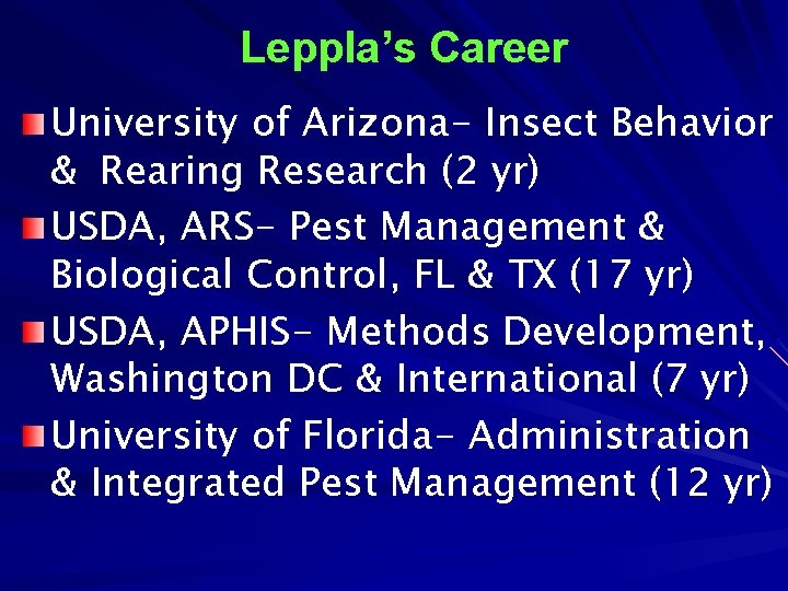 Leppla’s Career University of Arizona- Insect Behavior & Rearing Research (2 yr) USDA, ARS- Leppla’s Career University of Arizona- Insect Behavior & Rearing Research (2 yr) USDA, ARS-