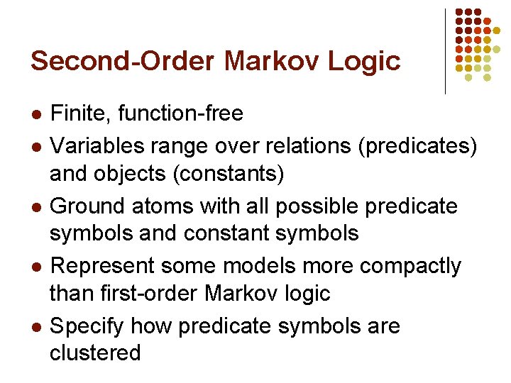 Second-Order Markov Logic l l l Finite, function-free Variables range over relations (predicates) and Second-Order Markov Logic l l l Finite, function-free Variables range over relations (predicates) and