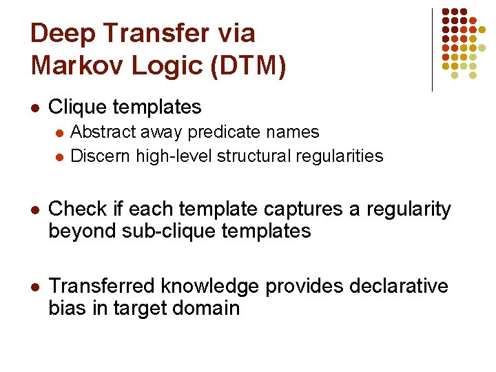 Deep Transfer via Markov Logic (DTM) l Clique templates l l Abstract away predicate Deep Transfer via Markov Logic (DTM) l Clique templates l l Abstract away predicate