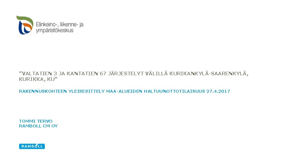 ”VALTATIEN 3 JA KANTATIEN 67 JÄRJESTELYT VÄLILLÄ KURIKANKYLÄ-SAARENKYLÄ, KURIKKA, KU” RAKENNUSKOHTEEN YLEISESITTELY MAA-ALUEIDEN HALTUUNOTTOTILAISUUS ”VALTATIEN 3 JA KANTATIEN 67 JÄRJESTELYT VÄLILLÄ KURIKANKYLÄ-SAARENKYLÄ, KURIKKA, KU” RAKENNUSKOHTEEN YLEISESITTELY MAA-ALUEIDEN HALTUUNOTTOTILAISUUS