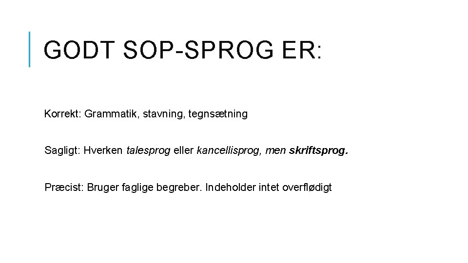 GODT SOP-SPROG ER: Korrekt: Grammatik, stavning, tegnsætning Sagligt: Hverken talesprog eller kancellisprog, men skriftsprog.