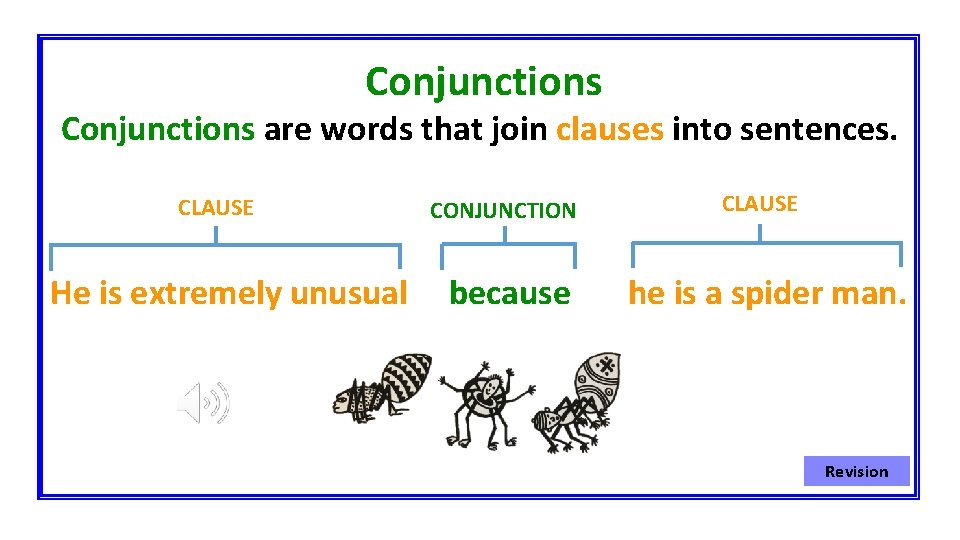 Conjunctions are words that join clauses into sentences. CLAUSE He is extremely unusual CONJUNCTION