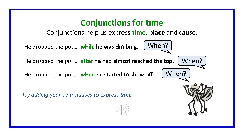 Conjunctions for time Conjunctions help us express time, place and cause. He dropped the