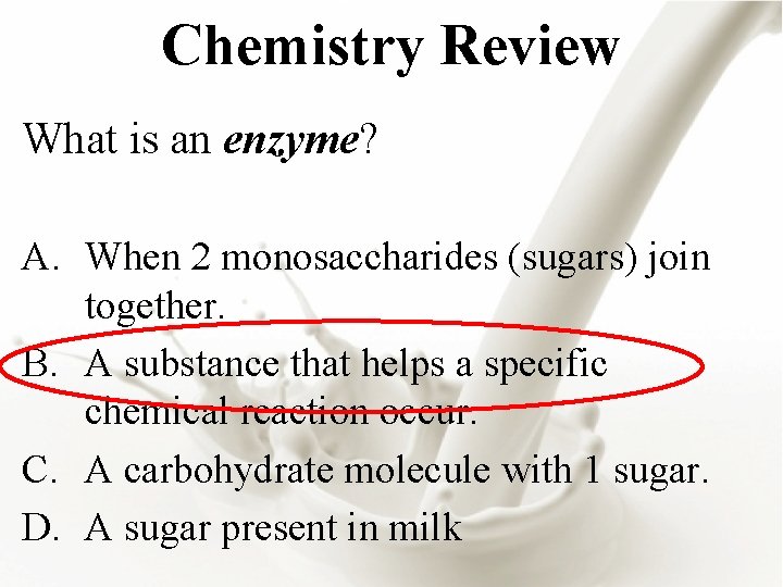 Chemistry Review What is an enzyme? A. When 2 monosaccharides (sugars) join together. B.