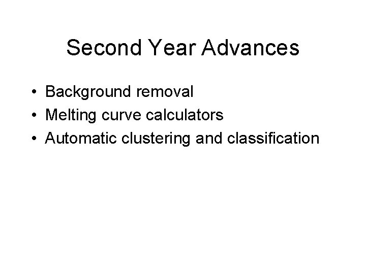 Second Year Advances • Background removal • Melting curve calculators • Automatic clustering and