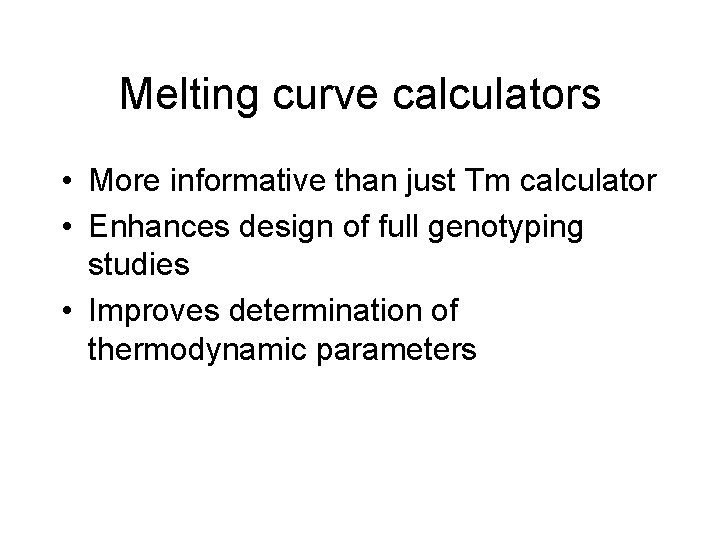Melting curve calculators • More informative than just Tm calculator • Enhances design of