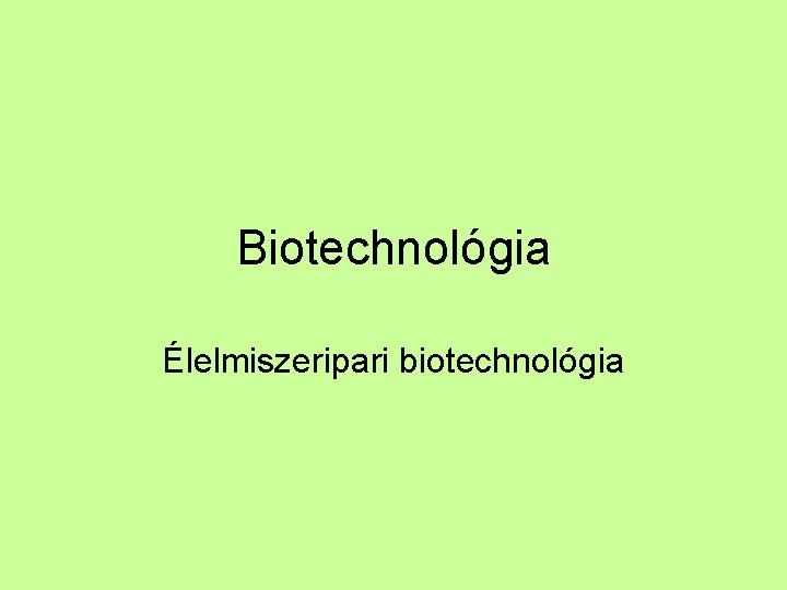 Biotechnológia Élelmiszeripari biotechnológia 