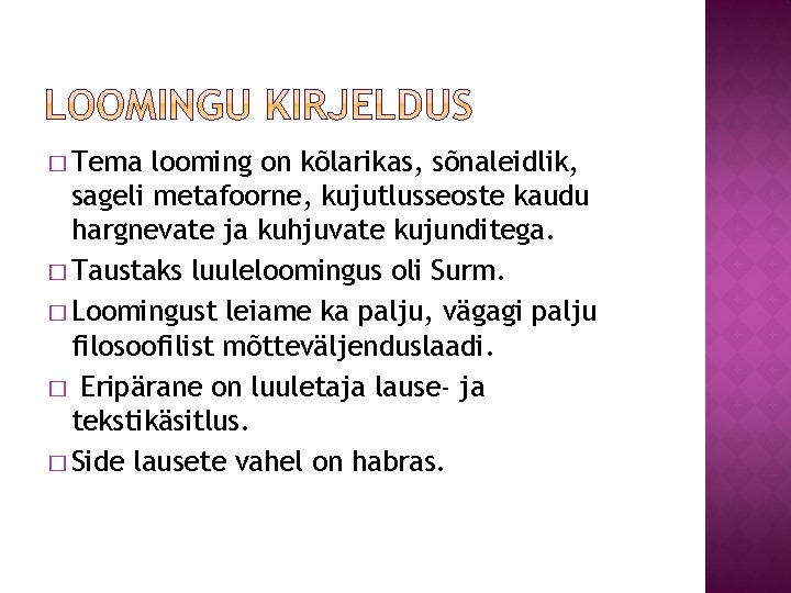 � Tema looming on kõlarikas, sõnaleidlik, sageli metafoorne, kujutlusseoste kaudu hargnevate ja kuhjuvate kujunditega.