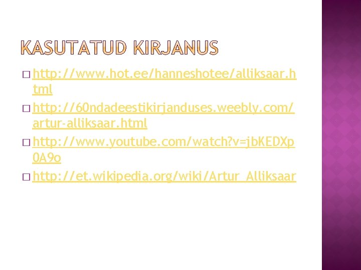 � http: //www. hot. ee/hanneshotee/alliksaar. h tml � http: //60 ndadeestikirjanduses. weebly. com/ artur-alliksaar.