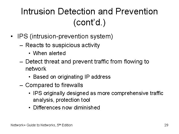 Intrusion Detection and Prevention (cont’d. ) • IPS (intrusion-prevention system) – Reacts to suspicious