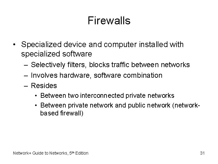 Firewalls • Specialized device and computer installed with specialized software – Selectively filters, blocks