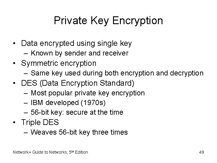 Private Key Encryption • Data encrypted usingle key – Known by sender and receiver