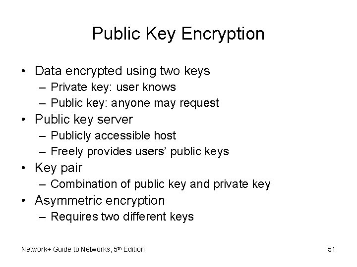 Public Key Encryption • Data encrypted using two keys – Private key: user knows