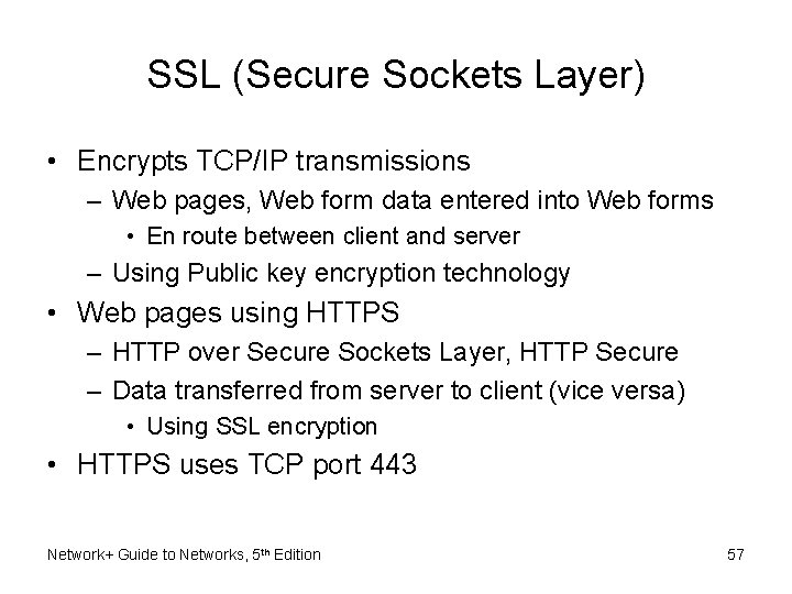 SSL (Secure Sockets Layer) • Encrypts TCP/IP transmissions – Web pages, Web form data