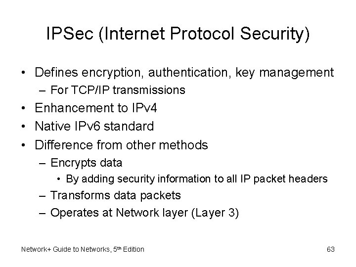 IPSec (Internet Protocol Security) • Defines encryption, authentication, key management – For TCP/IP transmissions