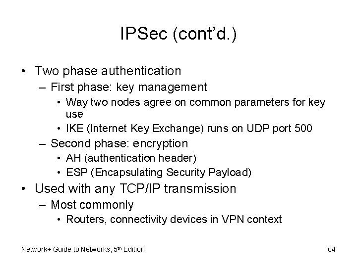 IPSec (cont’d. ) • Two phase authentication – First phase: key management • Way