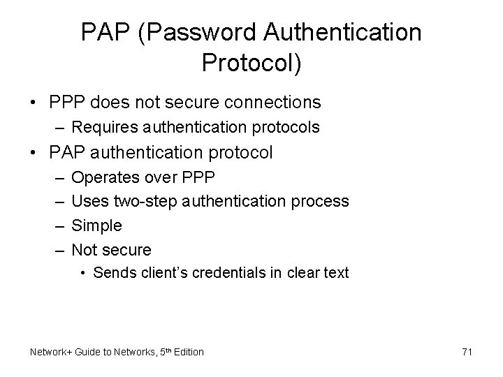 PAP (Password Authentication Protocol) • PPP does not secure connections – Requires authentication protocols