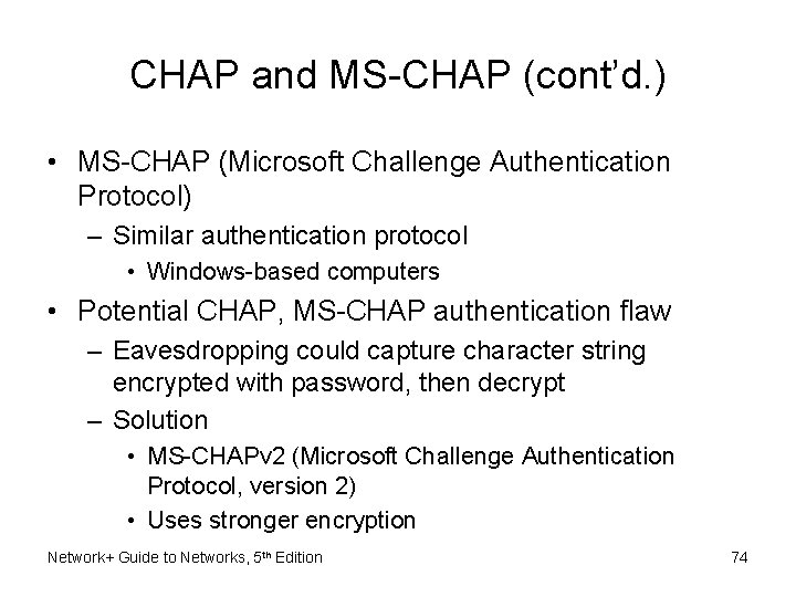 CHAP and MS-CHAP (cont’d. ) • MS-CHAP (Microsoft Challenge Authentication Protocol) – Similar authentication