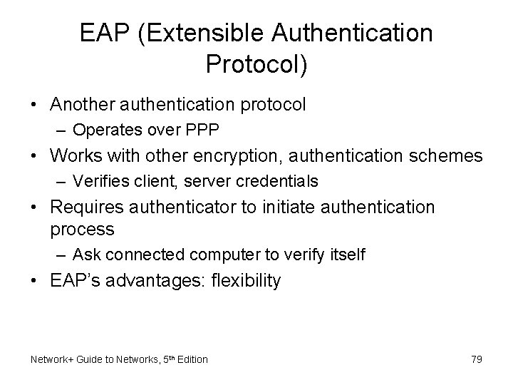 EAP (Extensible Authentication Protocol) • Another authentication protocol – Operates over PPP • Works