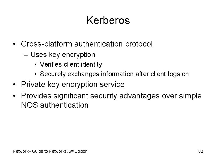 Kerberos • Cross-platform authentication protocol – Uses key encryption • Verifies client identity •