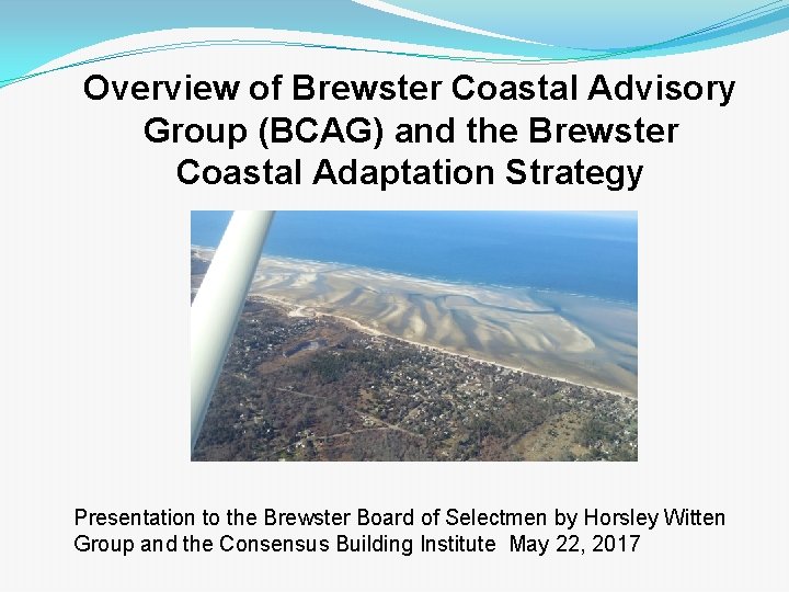 Overview of Brewster Coastal Advisory Group (BCAG) and the Brewster Coastal Adaptation Strategy Presentation